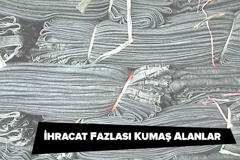 İhracat Fazlası Kumaş Alanlar |05356519107|