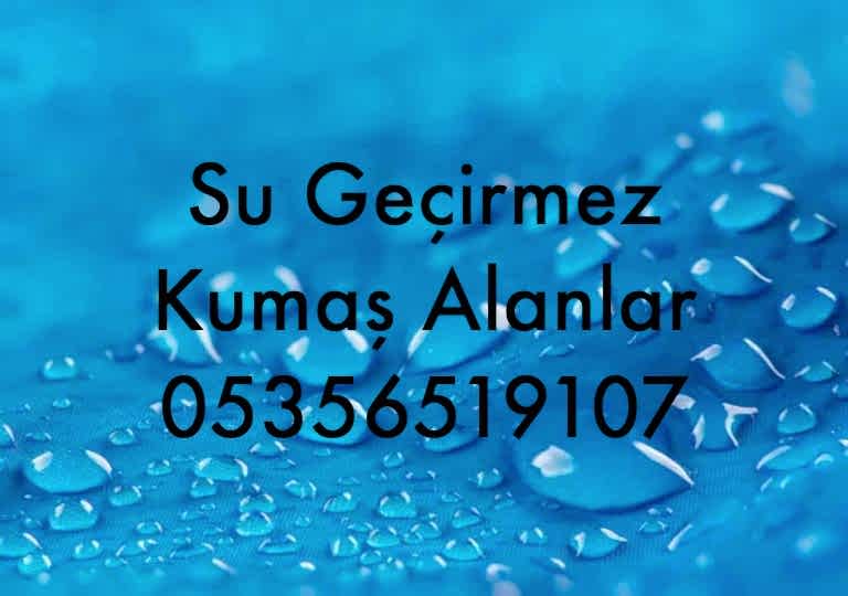 Su Geçirmez Kumaş Özellikleri |05356519107| Su Geçirmez Kumaş Alan |