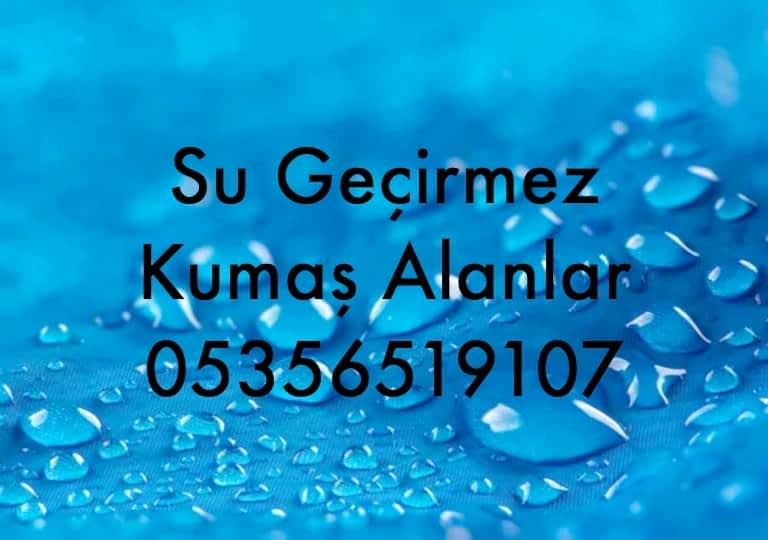 Su Geçirmeyen Kumaş Yapımı? 05356519107 Su Geçirmez Kumaş Alanlar 